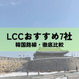 ​​韓国行きLCCおすすめ7社を徹底比較！お得に韓国へ行けるLCCはどれ？